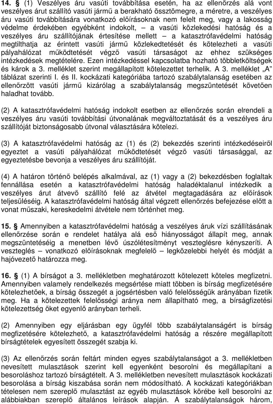 megtilthatja az érintett vasúti jármű közlekedtetését és kötelezheti a vasúti pályahálózat működtetését végző vasúti társaságot az ehhez szükséges intézkedések megtételére.