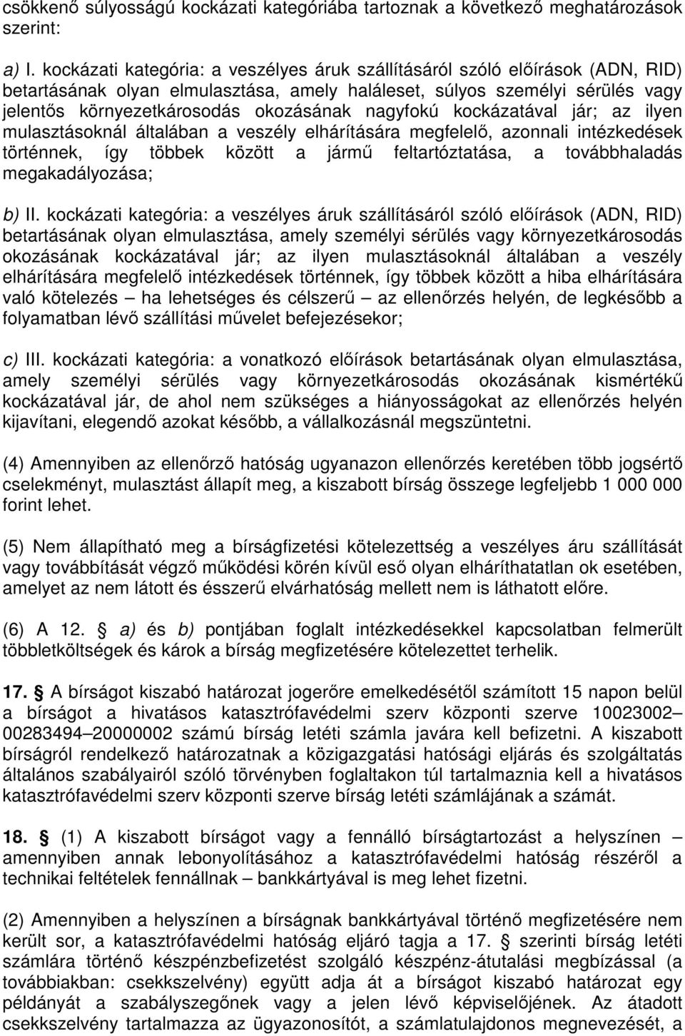 nagyfokú kockázatával jár; az ilyen mulasztásoknál általában a veszély elhárítására megfelelő, azonnali intézkedések történnek, így többek között a jármű feltartóztatása, a továbbhaladás