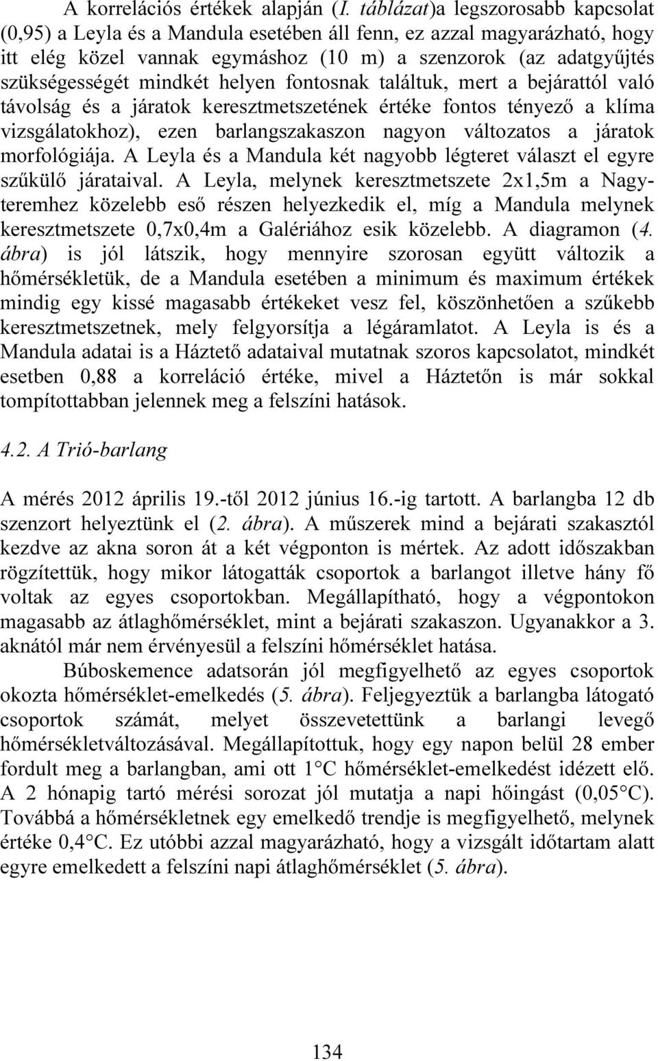 helyen fontosnak találtuk, mert a bejárattól való távolság és a járatok keresztmetszetének értéke fontos tényező a klíma vizsgálatokhoz), ezen barlangszakaszon nagyon változatos a járatok