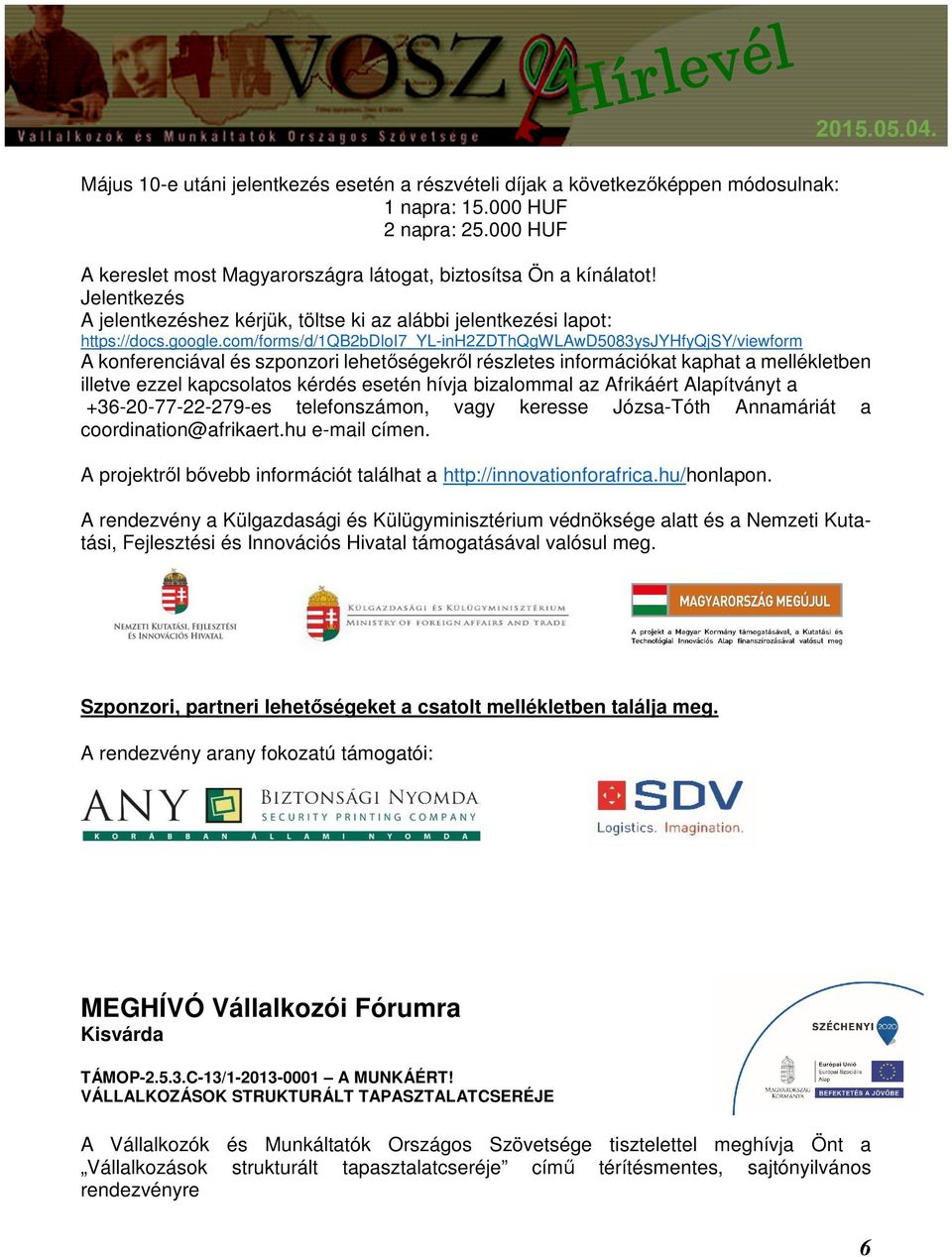 com/forms/d/1qb2bdloi7_yl-inh2zdthqgwlawd5083ysjyhfyqjsy/viewform A konferenciával és szponzori lehetőségekről részletes információkat kaphat a mellékletben illetve ezzel kapcsolatos kérdés esetén