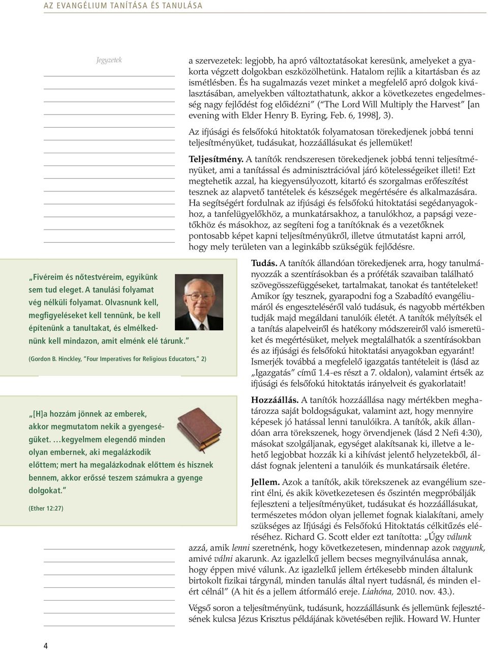 [an evening with Elder Henry B. Eyring, Feb. 6, 1998], 3). Az ifjúsági és felsőfokú hitoktatók folyamatosan törekedjenek jobbá tenni teljesítményüket, tudásukat, hozzáállásukat és jellemüket!