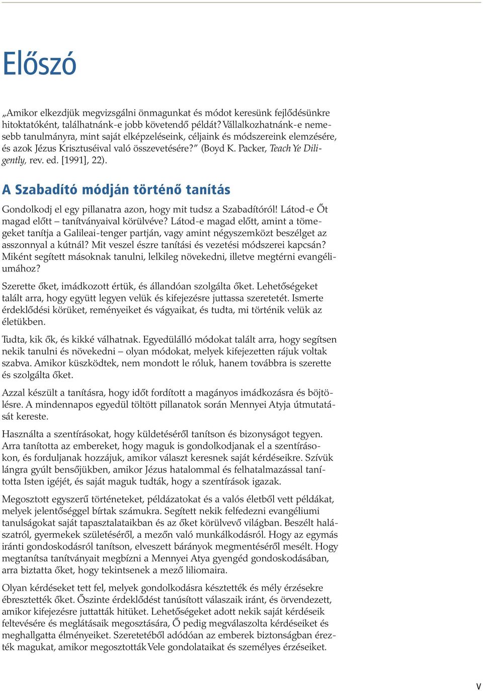 [1991], 22). A Szabadító módján történő tanítás Gondolkodj el egy pillanatra azon, hogy mit tudsz a Szabadítóról! Látod-e Őt magad előtt tanítványaival körülvéve?