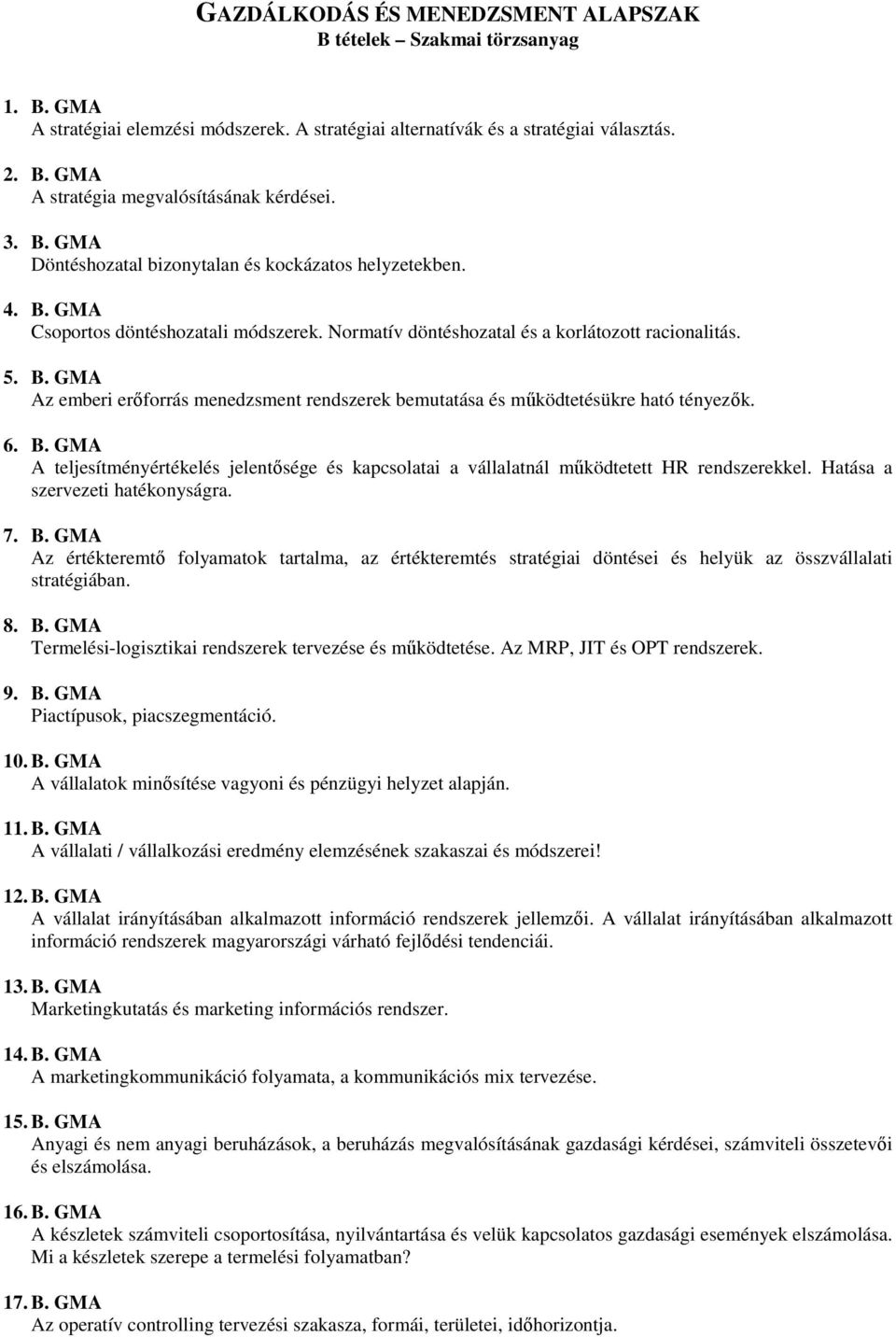 6. B. GMA A teljesítményértékelés jelentısége és kapcsolatai a vállalatnál mőködtetett HR rendszerekkel. Hatása a szervezeti hatékonyságra. 7. B. GMA Az értékteremtı folyamatok tartalma, az értékteremtés stratégiai döntései és helyük az összvállalati stratégiában.