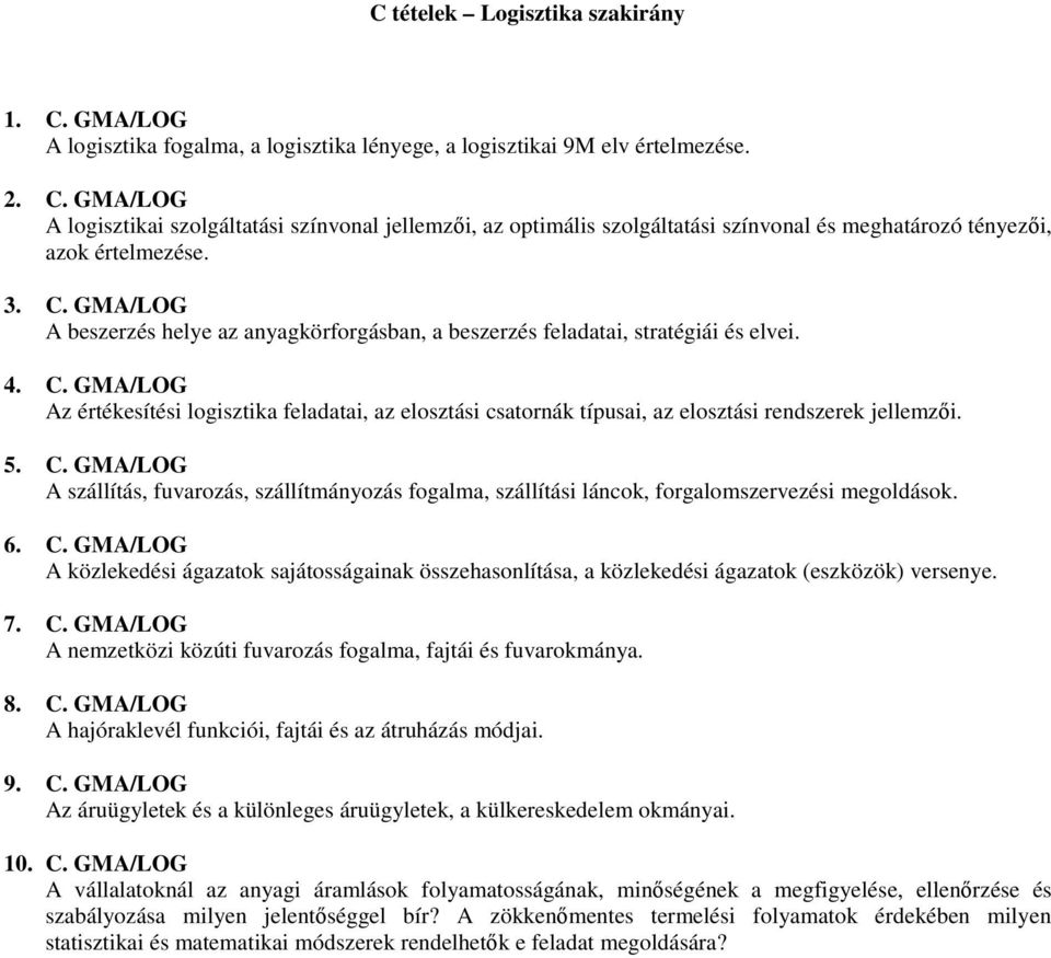 5. C. GMA/LOG A szállítás, fuvarozás, szállítmányozás fogalma, szállítási láncok, forgalomszervezési megoldások. 6. C. GMA/LOG A közlekedési ágazatok sajátosságainak összehasonlítása, a közlekedési ágazatok (eszközök) versenye.