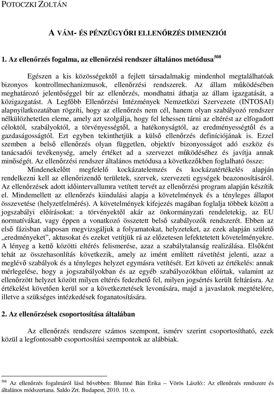 rendszerek. Az állam mőködésében meghatározó jelentıséggel bír az ellenırzés, mondhatni áthatja az állam igazgatását, a közigazgatást.