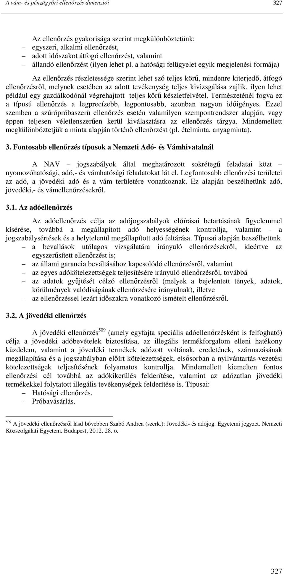 a hatósági felügyelet egyik megjelenési formája) Az ellenırzés részletessége szerint lehet szó teljes körő, mindenre kiterjedı, átfogó ellenırzésrıl, melynek esetében az adott tevékenység teljes