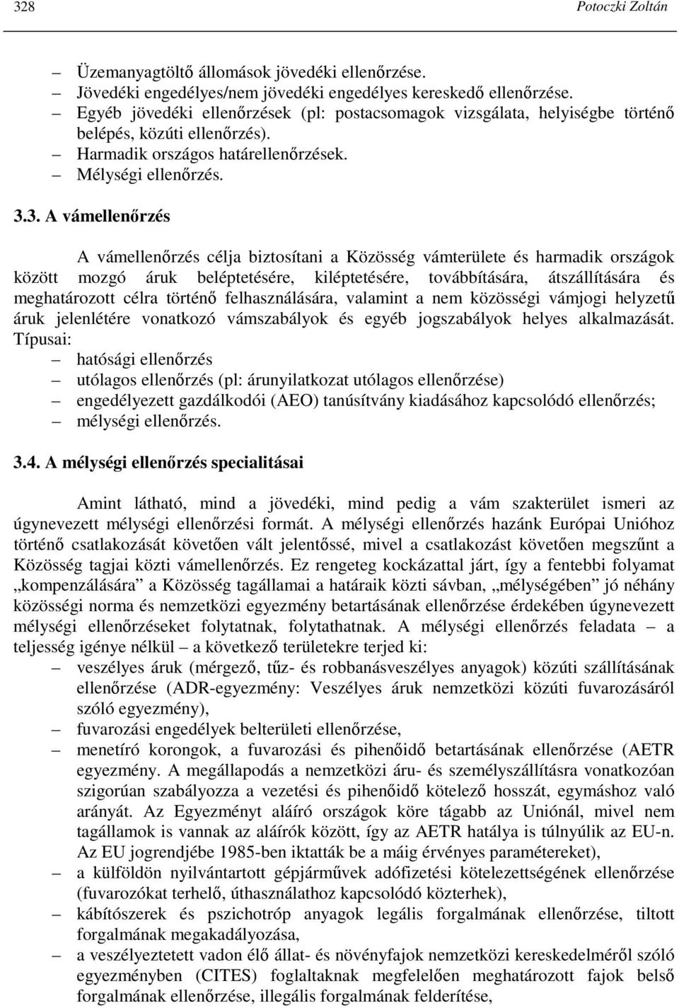 3. A vámellenırzés A vámellenırzés célja biztosítani a Közösség vámterülete és harmadik országok között mozgó áruk beléptetésére, kiléptetésére, továbbítására, átszállítására és meghatározott célra