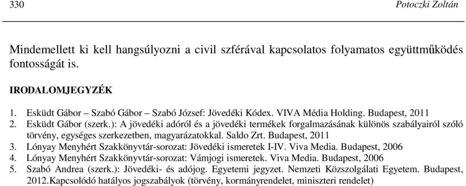 Saldo Zrt. Budapest, 2011 3. Lónyay Menyhért Szakkönyvtár-sorozat: Jövedéki ismeretek I-IV. Viva Media. Budapest, 2006 4. Lónyay Menyhért Szakkönyvtár-sorozat: Vámjogi ismeretek. Viva Media. Budapest, 2006 5.