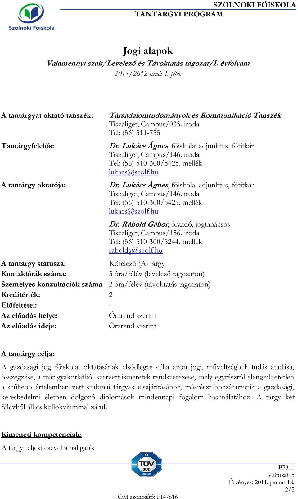 Lukács Ágnes, főiskolai adjunktus, főtitkár Tiszaliget, Campus/146. iroda Tel: (56) 510-300/5425. mellék lukacs@szolf.hu Dr. Lukács Ágnes, főiskolai adjunktus, főtitkár Tiszaliget, Campus/146.