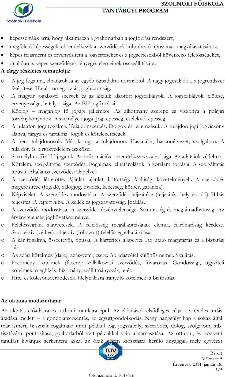 A tárgy részletes tematikája: o A jog fogalma, elhatárolása az egyéb társadalmi normáktól. A nagy jogcsaládok, a jogrendszer felépítése. Hatalommegosztás, jogbiztonság.