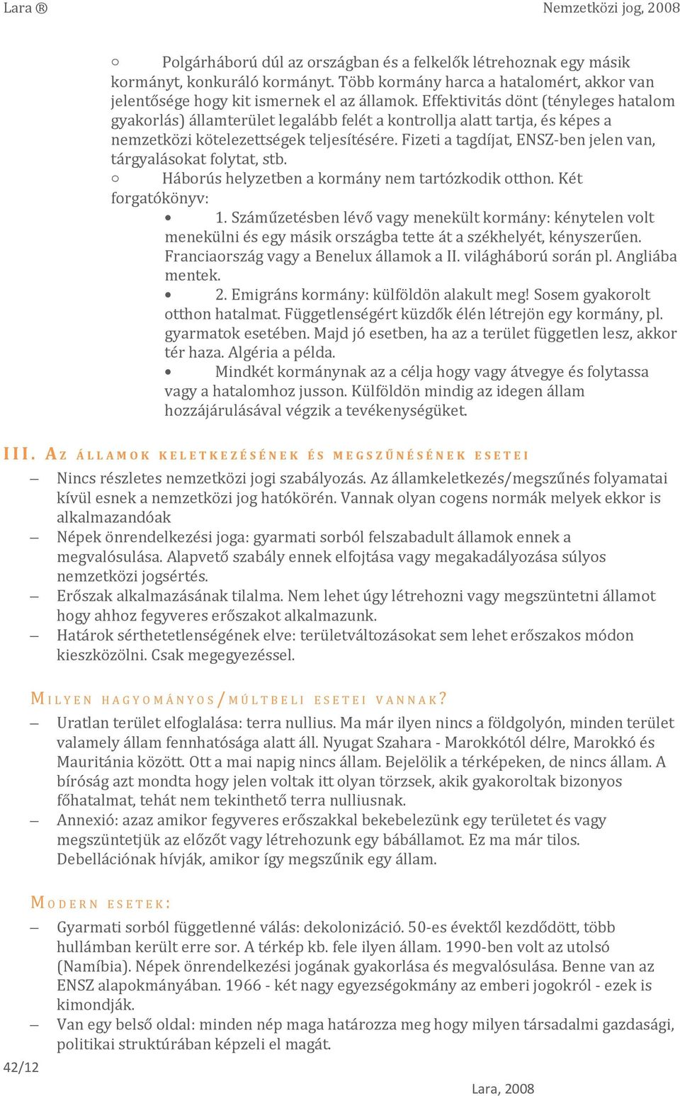 Fizeti a tagdíjat, ENSZ-ben jelen van, tárgyalásokat folytat, stb. o Háborús helyzetben a kormány nem tartózkodik otthon. Két forgatókönyv: 1.