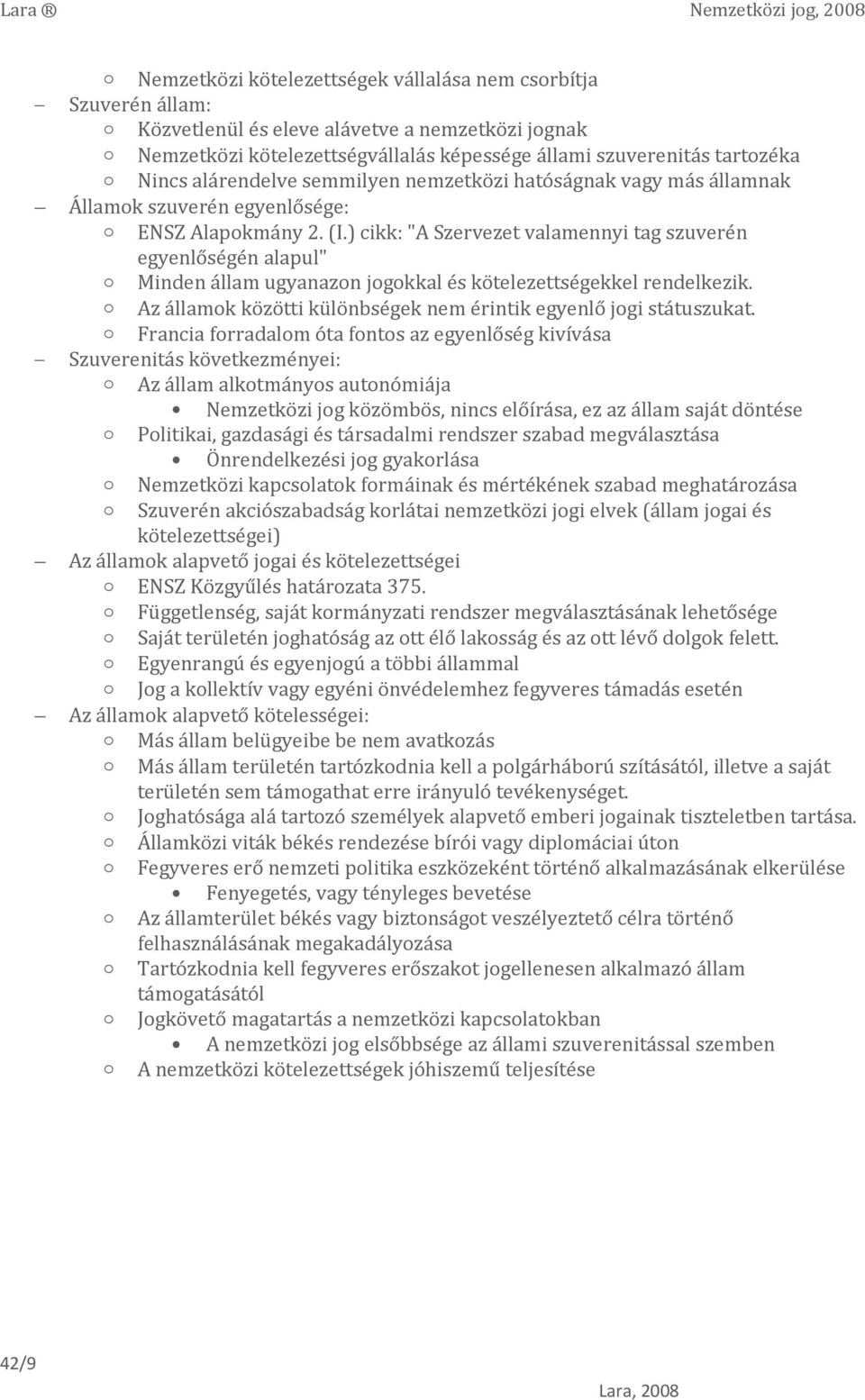 ) cikk: "A Szervezet valamennyi tag szuverén egyenlőségén alapul" o Minden állam ugyanazon jogokkal és kötelezettségekkel rendelkezik.