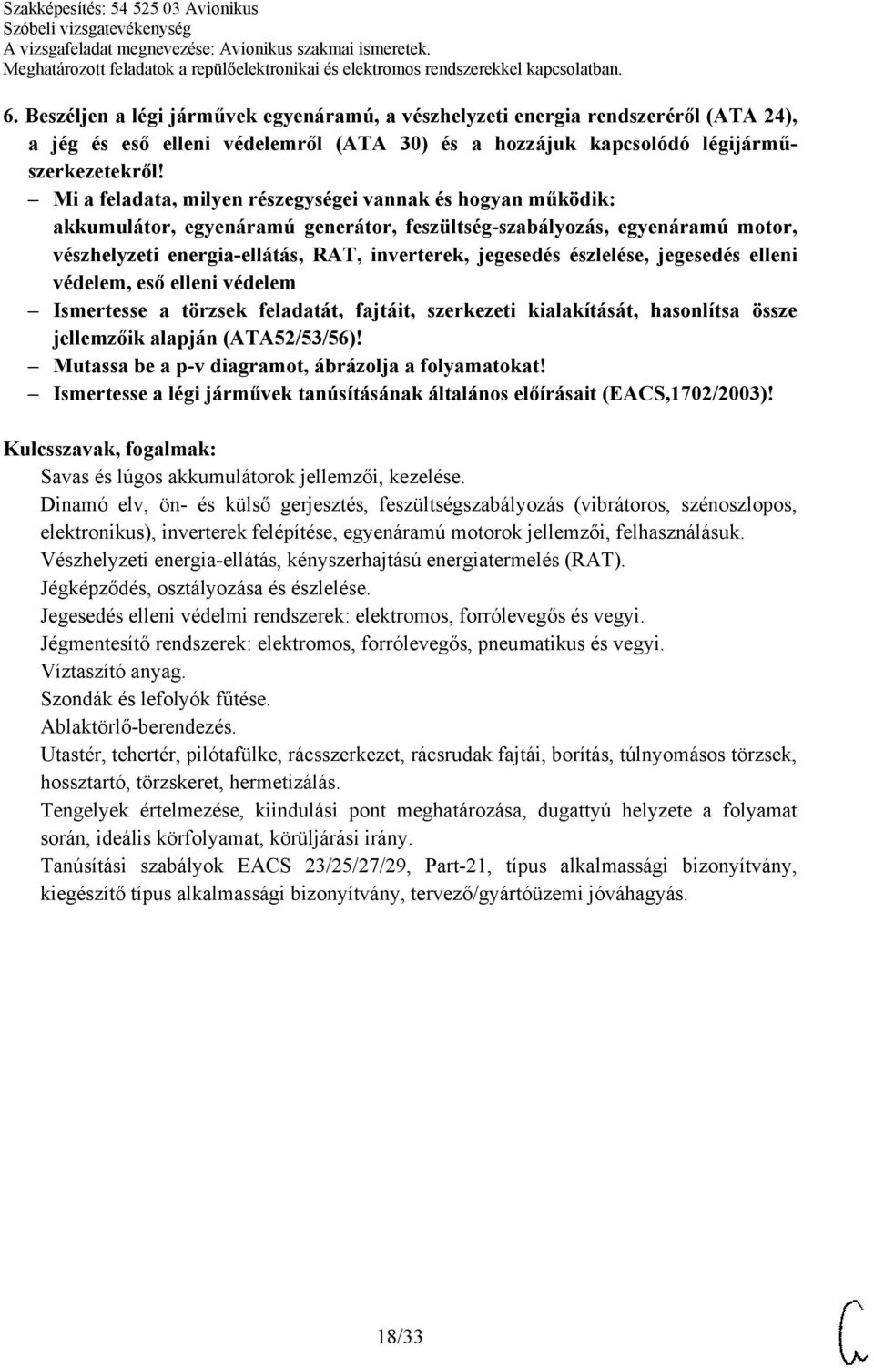 Ismertesse a törzsek feladatát, fajtáit, szerkezeti kialakítását, hasonlítsa össze jellemzőik alapján (ATA52/53/56)! Mutassa be a p-v diagramot, ábrázolja a folyamatokat!