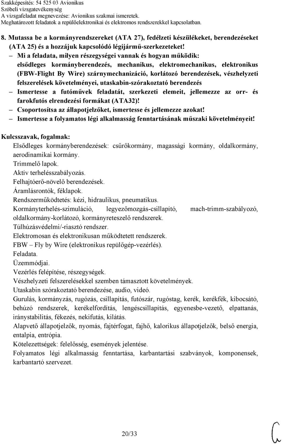 utaskabin-szórakoztató berendezés Ismertesse a futóművek feladatát, szerkezeti elemeit, jellemezze az orr- és farokfutós elrendezési formákat (ATA32)!