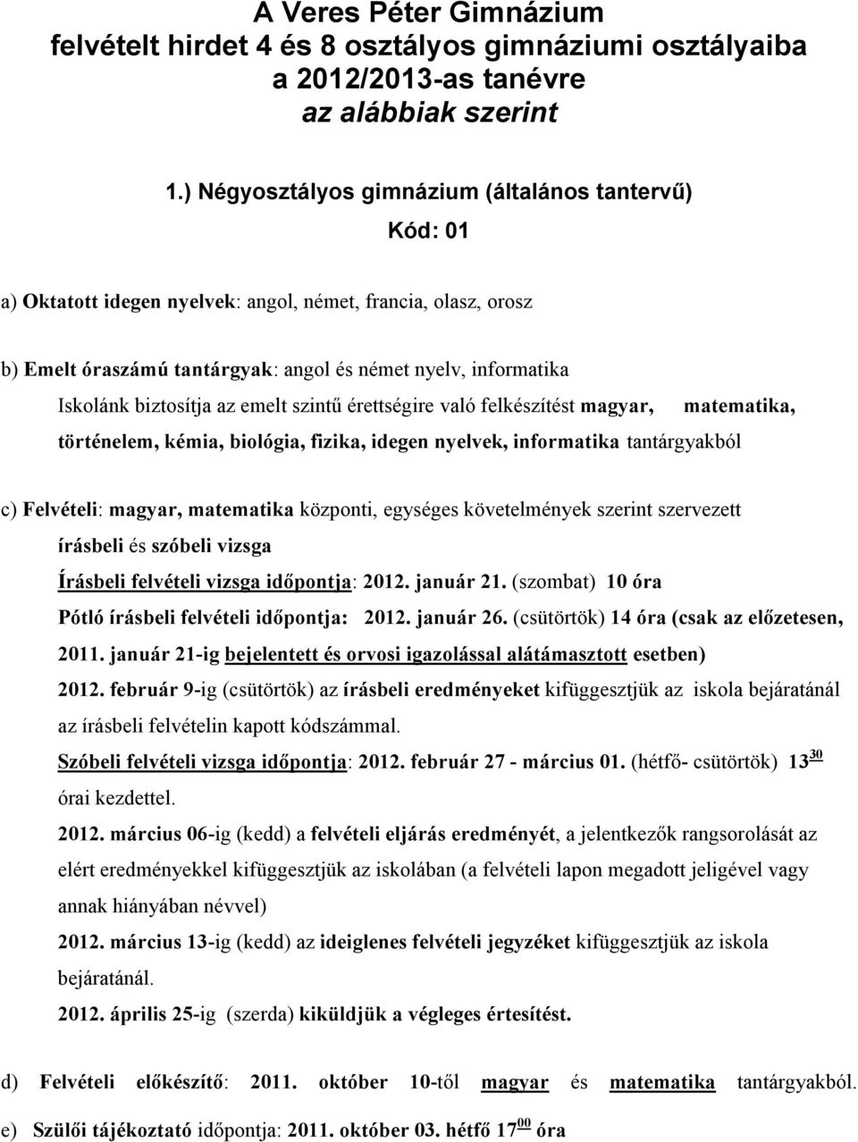 biztosítja az emelt szintő érettségire való felkészítést magyar, matematika, történelem, kémia, biológia, fizika, idegen nyelvek, informatika tantárgyakból c) Felvételi: magyar, matematika központi,