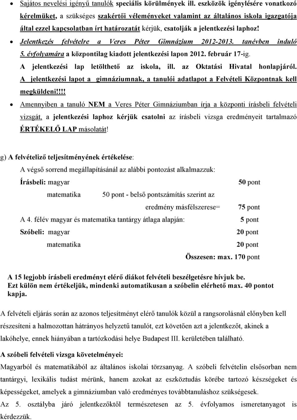 Jelentkezés felvételre a Veres Péter Gimnázium 2012-2013. tanévben induló 5. évfolyamára a központilag kiadott jelentkezési lapon 2012. február 17-ig. A jelentkezési lap letölthetı az iskola, ill.