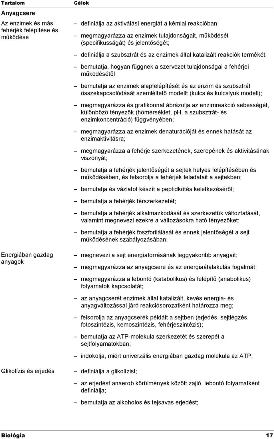 alapfelépítését és az enzim és szubsztrát összekapcsolódását szemléltető modellt (kulcs és kulcslyuk modell); megmagyarázza és grafikonnal ábrázolja az enzimreakció sebességét, különböző tényezők