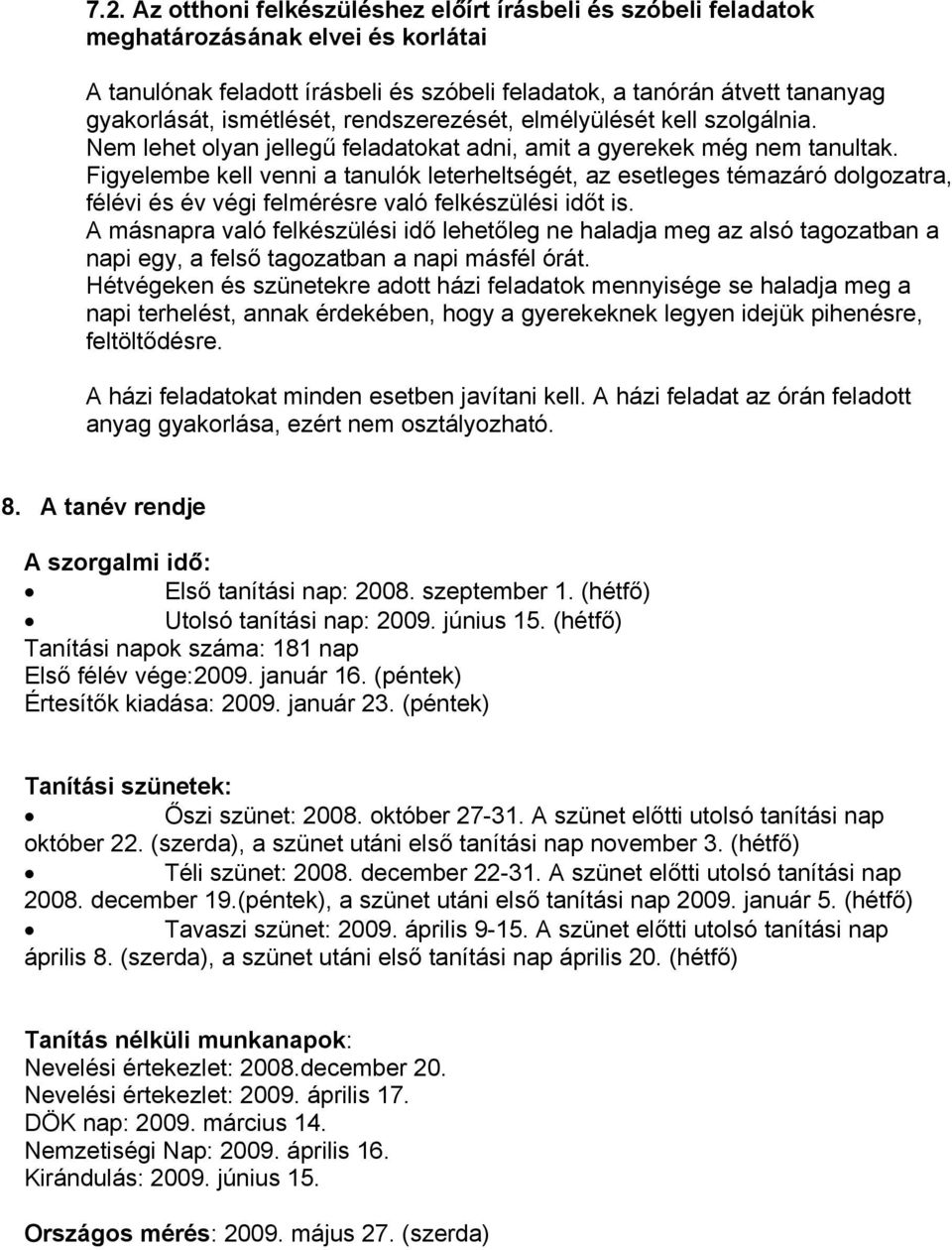 Figyelembe kell venni a tanulók leterheltségét, az esetleges témazáró dolgozatra, félévi és év végi felmérésre való felkészülési időt is.