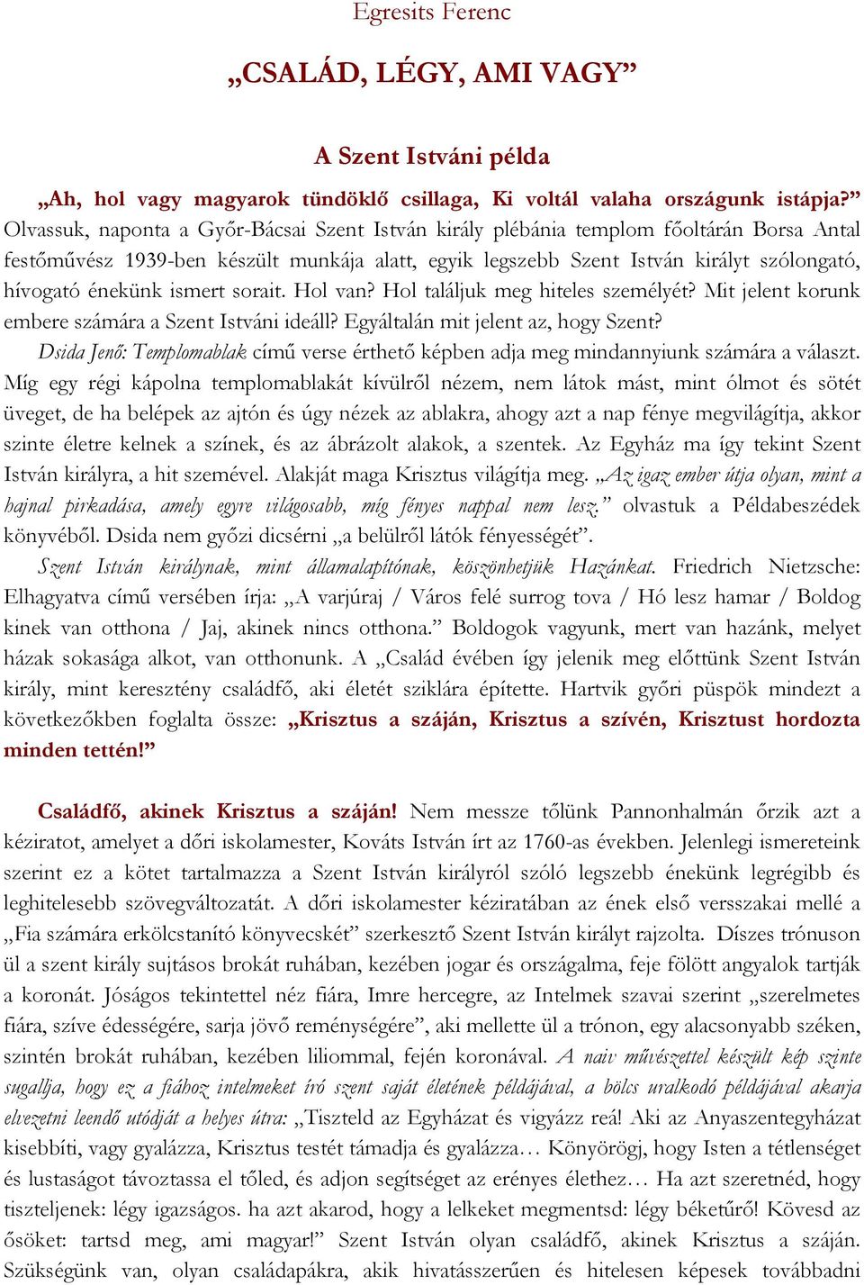 ismert sorait. Hol van? Hol találjuk meg hiteles személyét? Mit jelent korunk embere számára a Szent Istváni ideáll? Egyáltalán mit jelent az, hogy Szent?