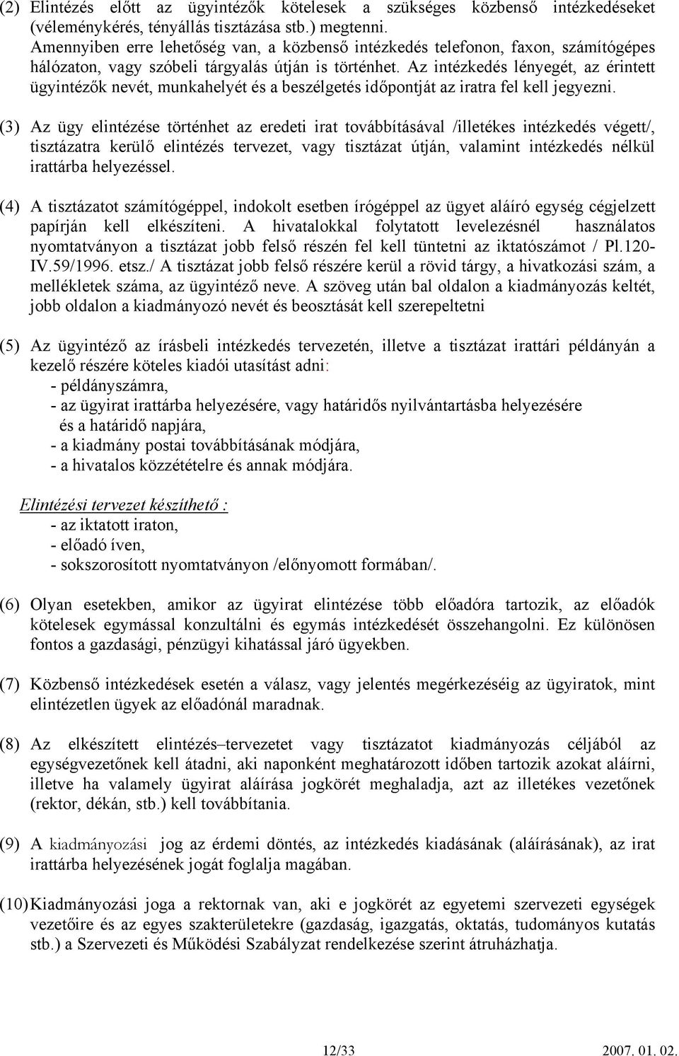 Az intézkedés lényegét, az érintett ügyintézők nevét, munkahelyét és a beszélgetés időpontját az iratra fel kell jegyezni.