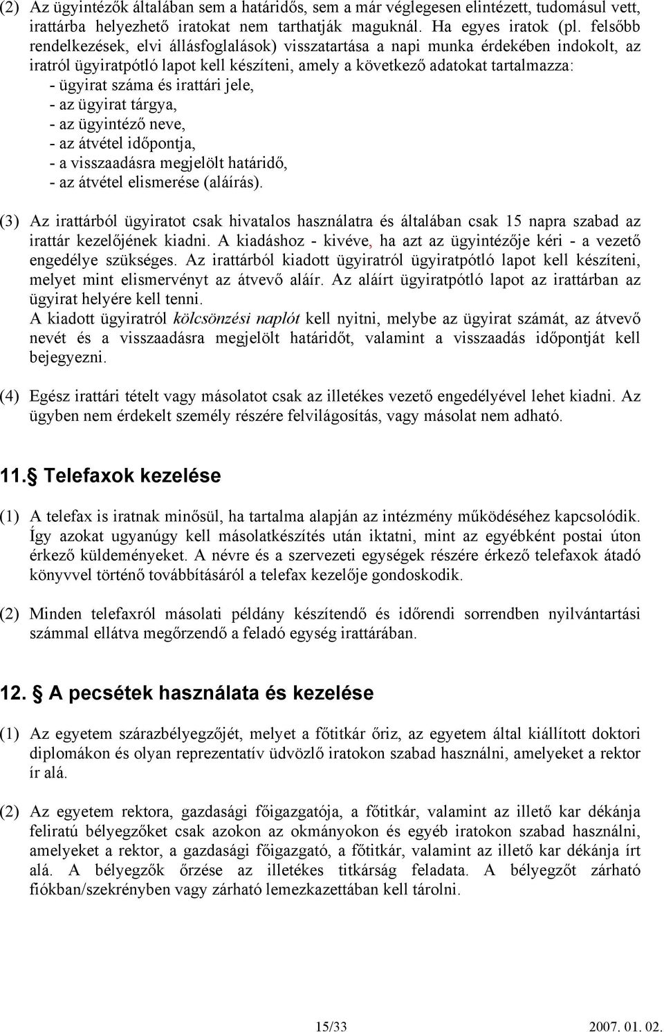 irattári jele, - az ügyirat tárgya, - az ügyintéző neve, - az átvétel időpontja, - a visszaadásra megjelölt határidő, - az átvétel elismerése (aláírás).
