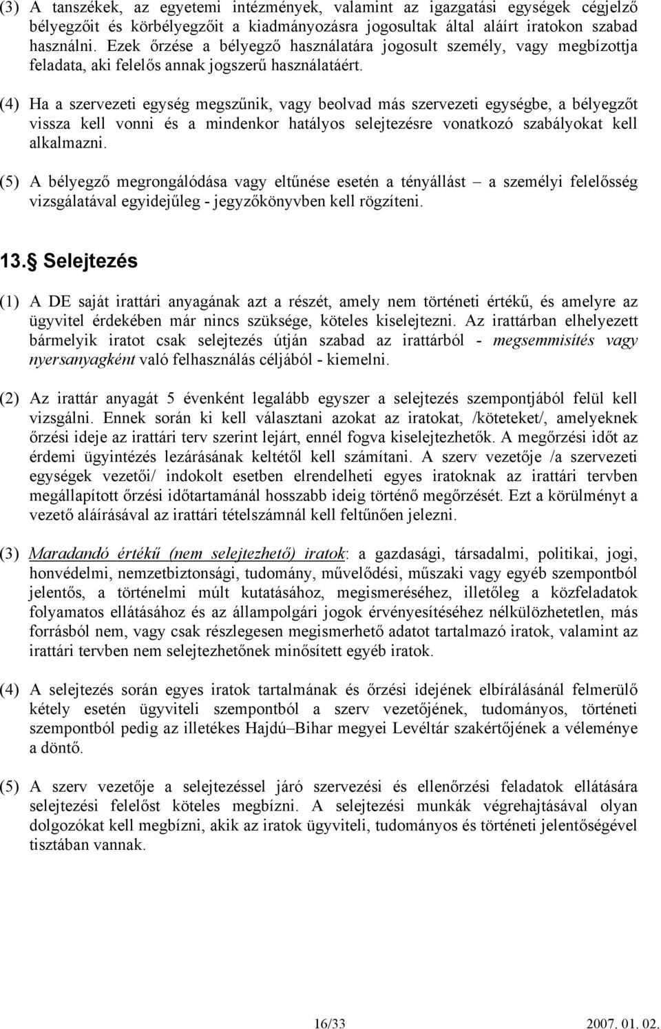 (4) Ha a szervezeti egység megszűnik, vagy beolvad más szervezeti egységbe, a bélyegzőt vissza kell vonni és a mindenkor hatályos selejtezésre vonatkozó szabályokat kell alkalmazni.