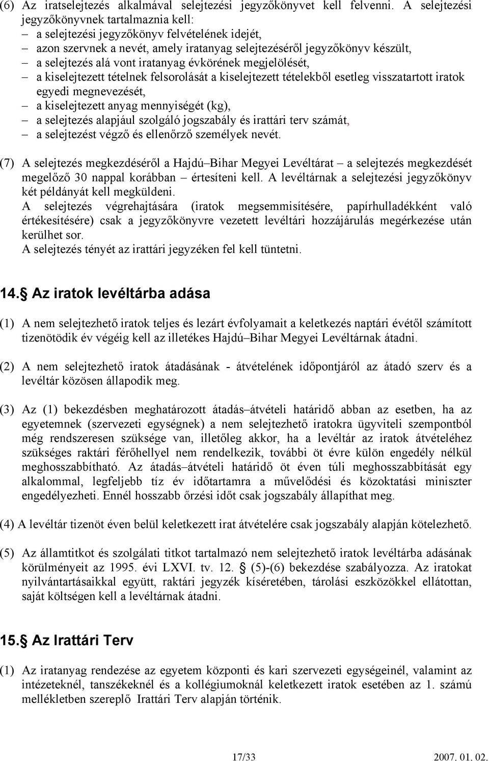 iratanyag évkörének megjelölését, a kiselejtezett tételnek felsorolását a kiselejtezett tételekből esetleg visszatartott iratok egyedi megnevezését, a kiselejtezett anyag mennyiségét (kg), a