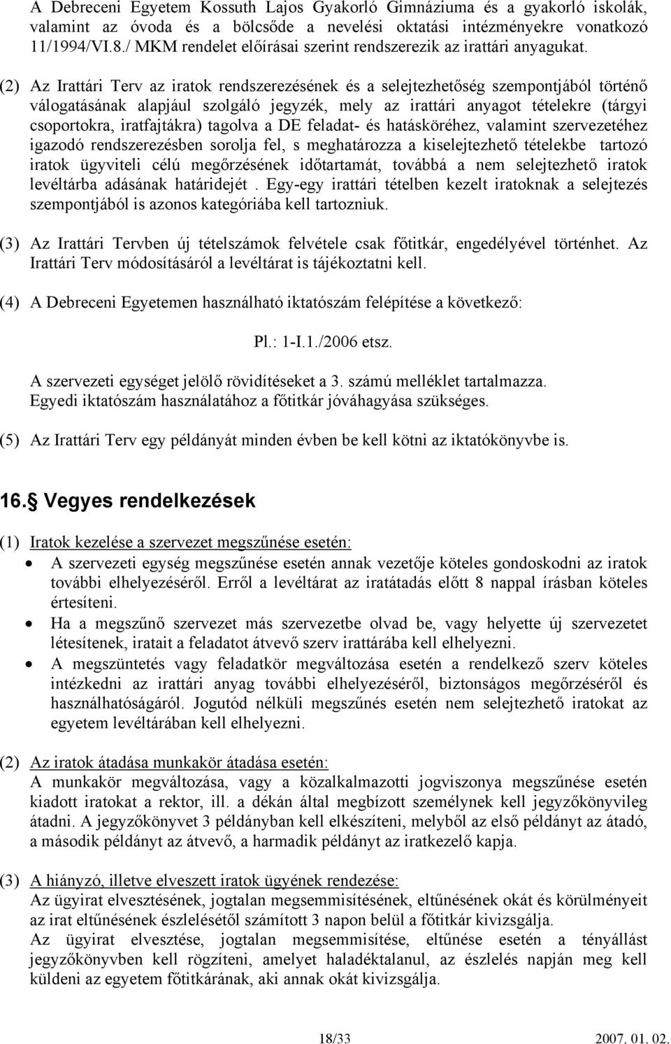 (2) Az Irattári Terv az iratok rendszerezésének és a selejtezhetőség szempontjából történő válogatásának alapjául szolgáló jegyzék, mely az irattári anyagot tételekre (tárgyi csoportokra,