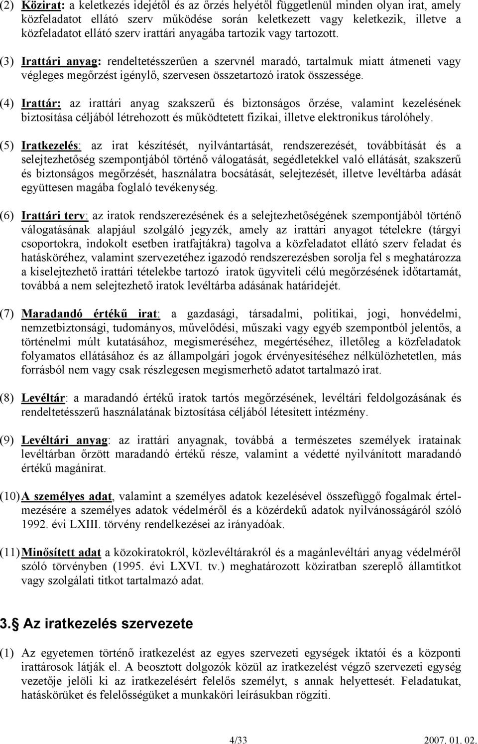 (4) Irattár: az irattári anyag szakszerű és biztonságos őrzése, valamint kezelésének biztosítása céljából létrehozott és működtetett fizikai, illetve elektronikus tárolóhely.