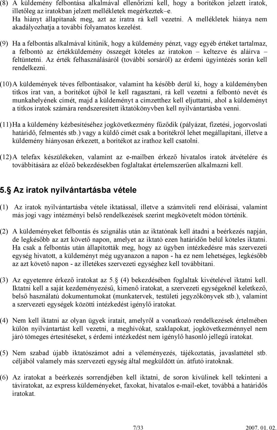 (9) Ha a felbontás alkalmával kitűnik, hogy a küldemény pénzt, vagy egyéb értéket tartalmaz, a felbontó az értékküldemény összegét köteles az iratokon keltezve és aláírva feltüntetni.