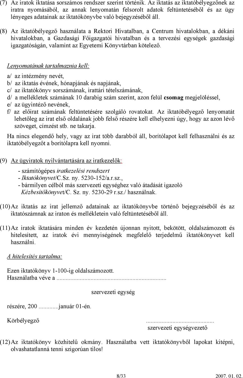 (8) Az iktatóbélyegző használata a Rektori Hivatalban, a Centrum hivatalokban, a dékáni hivatalokban, a Gazdasági Főigazgatói hivatalban és a tervezési egységek gazdasági igazgatóságán, valamint az
