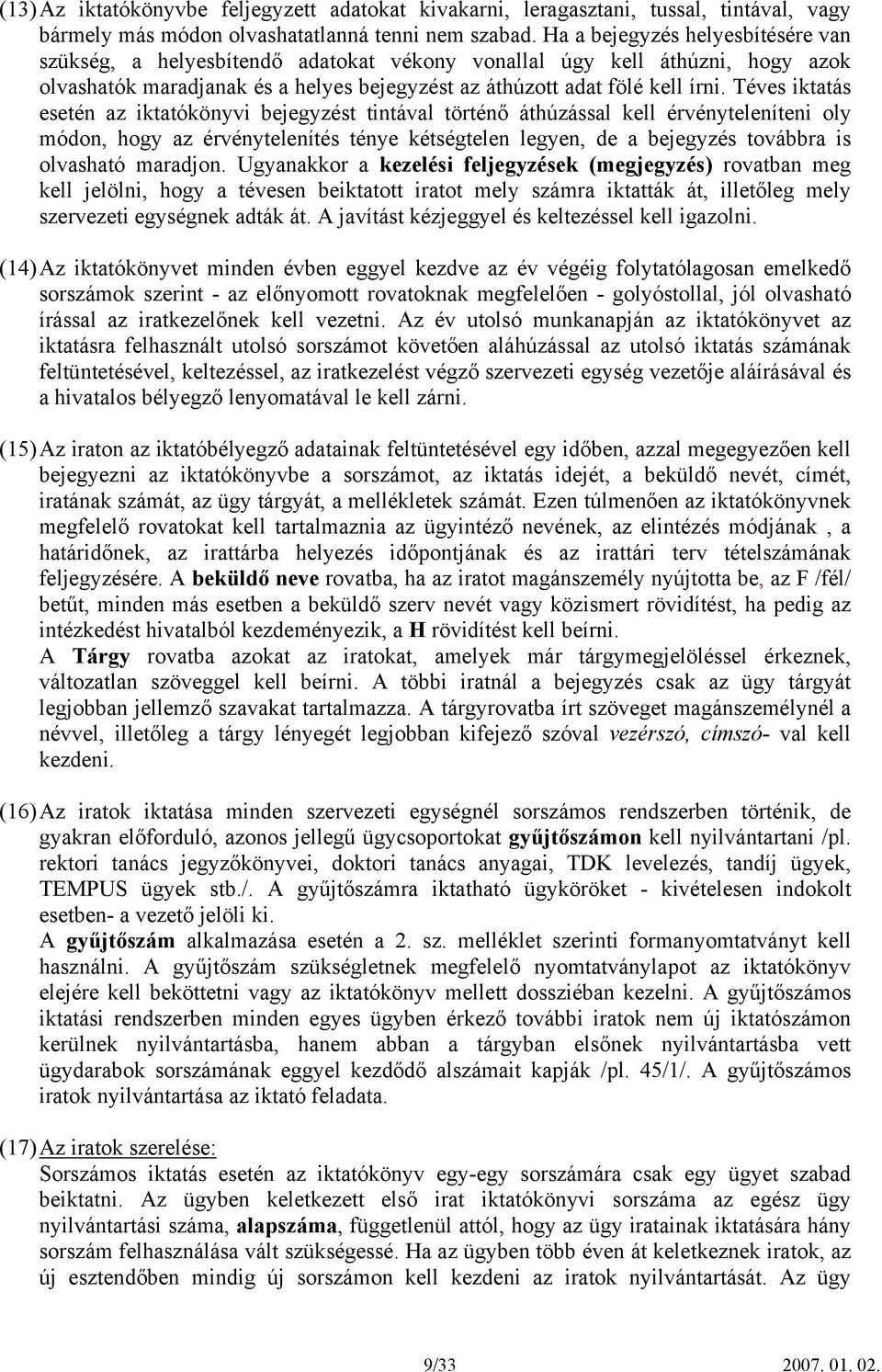 Téves iktatás esetén az iktatókönyvi bejegyzést tintával történő áthúzással kell érvényteleníteni oly módon, hogy az érvénytelenítés ténye kétségtelen legyen, de a bejegyzés továbbra is olvasható