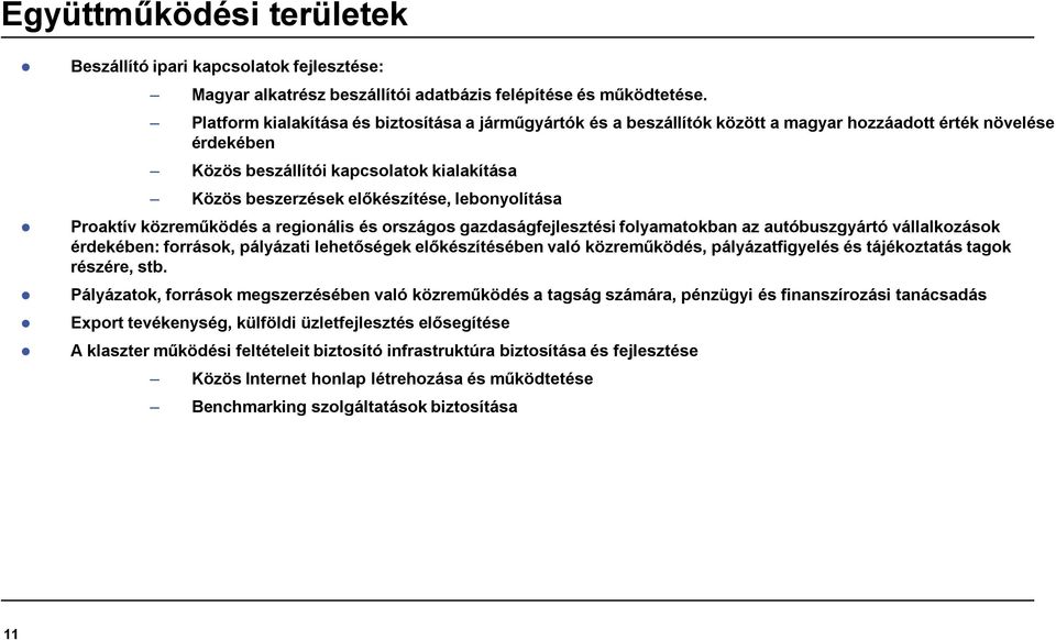 lebonyolítása Proaktív közreműködés a regionális és országos gazdaságfejlesztési folyamatokban az autóbuszgyártó vállalkozások érdekében: források, pályázati lehetőségek előkészítésében való