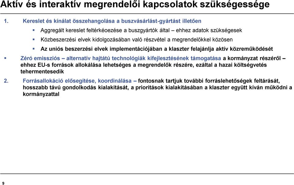 megrendelőkkel közösen Az uniós beszerzési elvek implementációjában a klaszter felajánlja aktív közreműködését Zéró emissziós alternatív hajtátú technológiák kifejlesztésének támogatása a kormányzat