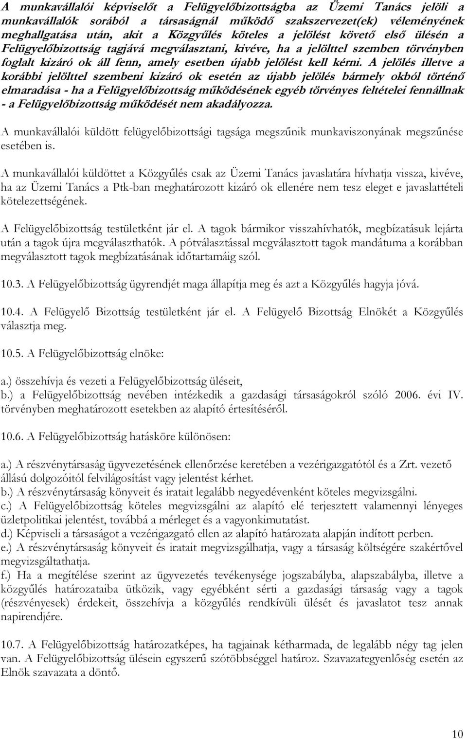 A jelölés illetve a korábbi jelölttel szembeni kizáró ok esetén az újabb jelölés bármely okból történő elmaradása - ha a Felügyelőbizottság működésének egyéb törvényes feltételei fennállnak - a