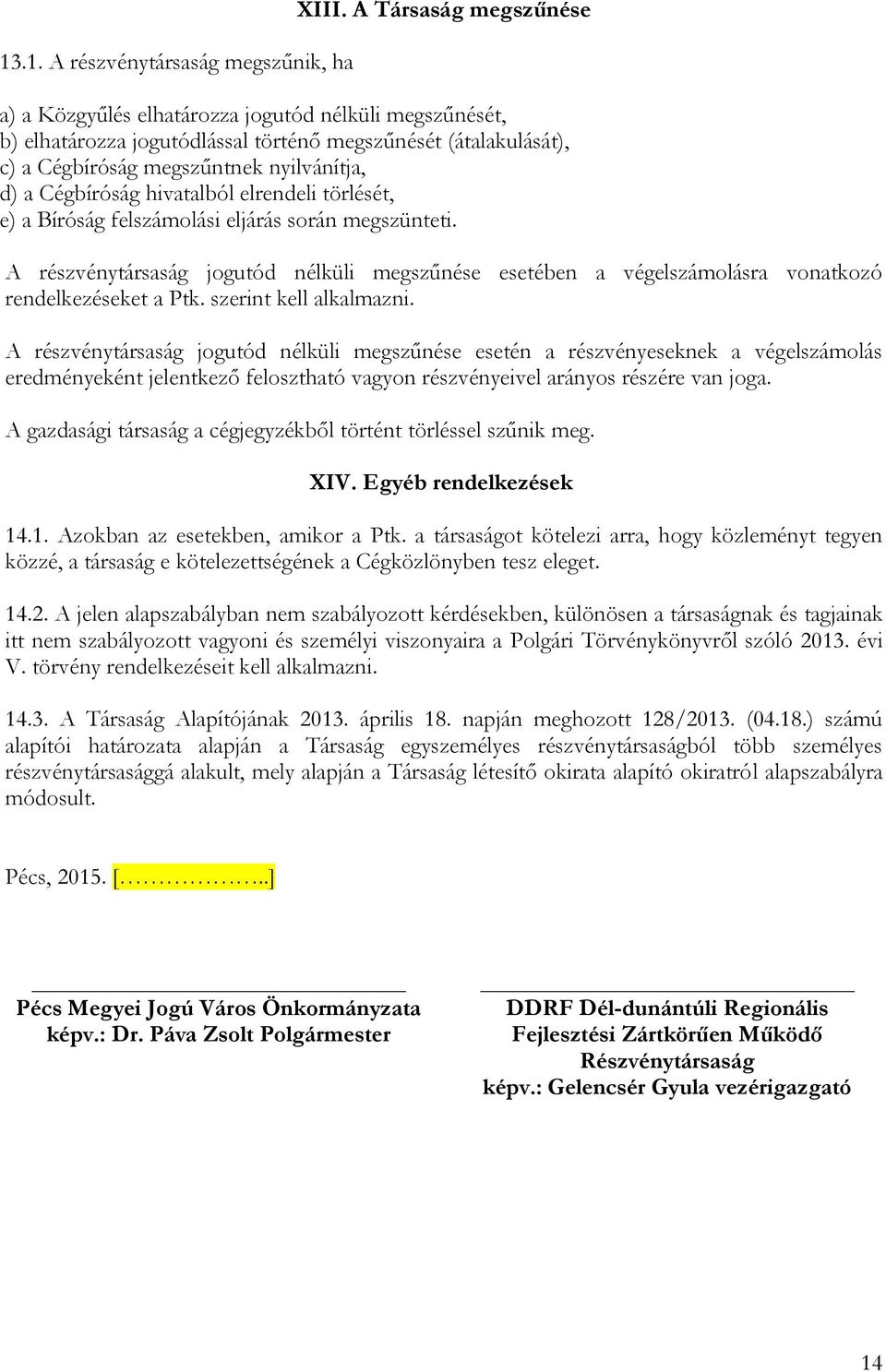 hivatalból elrendeli törlését, e) a Bíróság felszámolási eljárás során megszünteti. A részvénytársaság jogutód nélküli megszűnése esetében a végelszámolásra vonatkozó rendelkezéseket a Ptk.