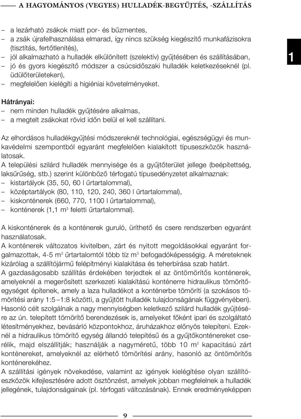 üdülőterületeken), megfelelően kielégíti a higiéniai követelményeket. 1 Hátrányai: nem minden hulladék gyűjtésére alkalmas, a megtelt zsákokat rövid időn belül el kell szállítani.