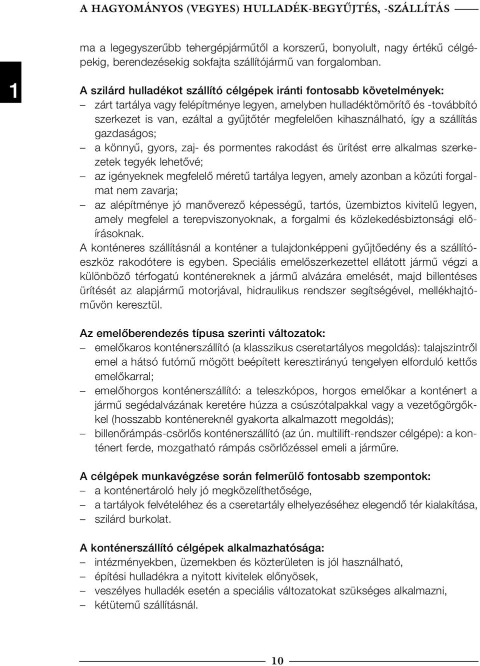 megfelelően kihasználható, így a szállítás gazdaságos; a könnyű, gyors, zaj- és pormentes rakodást és ürítést erre alkalmas szerkezetek tegyék lehetővé; az igényeknek megfelelő méretű tartálya