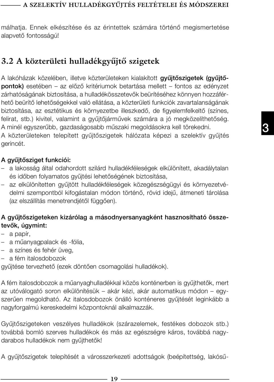 zárhatóságának biztosítása, a hulladékösszetevők beürítéséhez könnyen hozzáférhető beürítő lehetőségekkel való ellátása, a közterületi funkciók zavartalanságának biztosítása, az esztétikus és