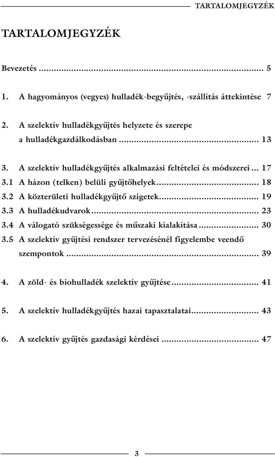 1 A házon (telken) belüli gyűjtőhelyek... 18.2 A közterületi hulladékgyűjtő szigetek... 19. A hulladékudvarok... 2.4 A válogató szükségessége és műszaki kialakítása... 0.