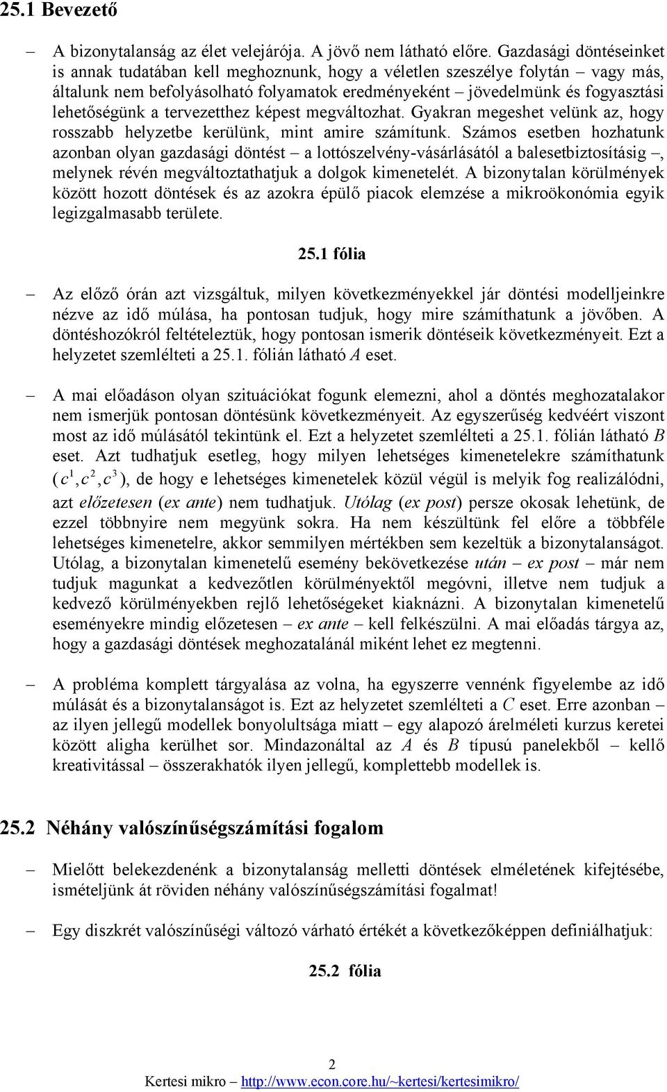 tervezetthez képest megváltozhat. Gyakran megeshet velünk az, hogy rosszabb helyzetbe kerülünk, mint amire számítunk.