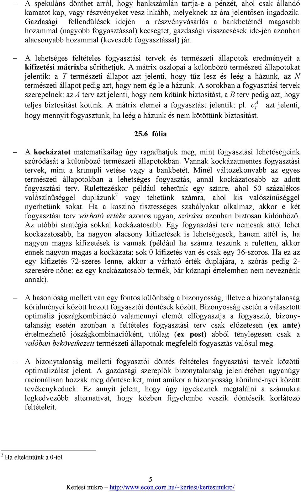 fogyasztással) jár. A lehetséges feltételes fogyasztási tervek és természeti állapotok eredményeit a kifizetési mátrixba sűríthetjük.