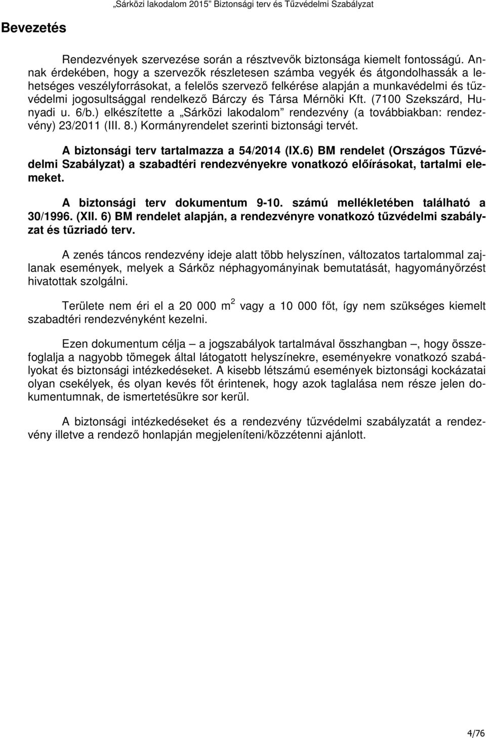 rendelkező Bárczy és Társa Mérnöki Kft. (7100 Szekszárd, Hunyadi u. 6/b.) elkészítette a Sárközi lakodalom rendezvény (a továbbiakban: rendezvény) 23/2011 (III. 8.