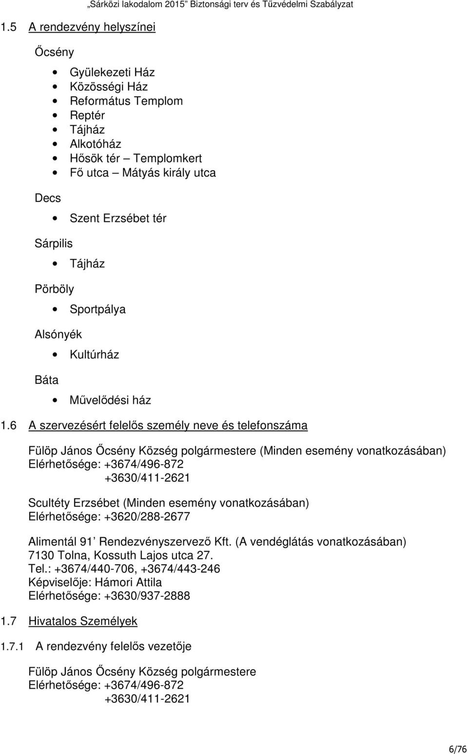 6 A szervezésért felelős személy neve és telefonszáma Fülöp János Őcsény Község polgármestere (Minden esemény vonatkozásában) Elérhetősége: +3674/496-872 +3630/411-2621 Scultéty Erzsébet (Minden