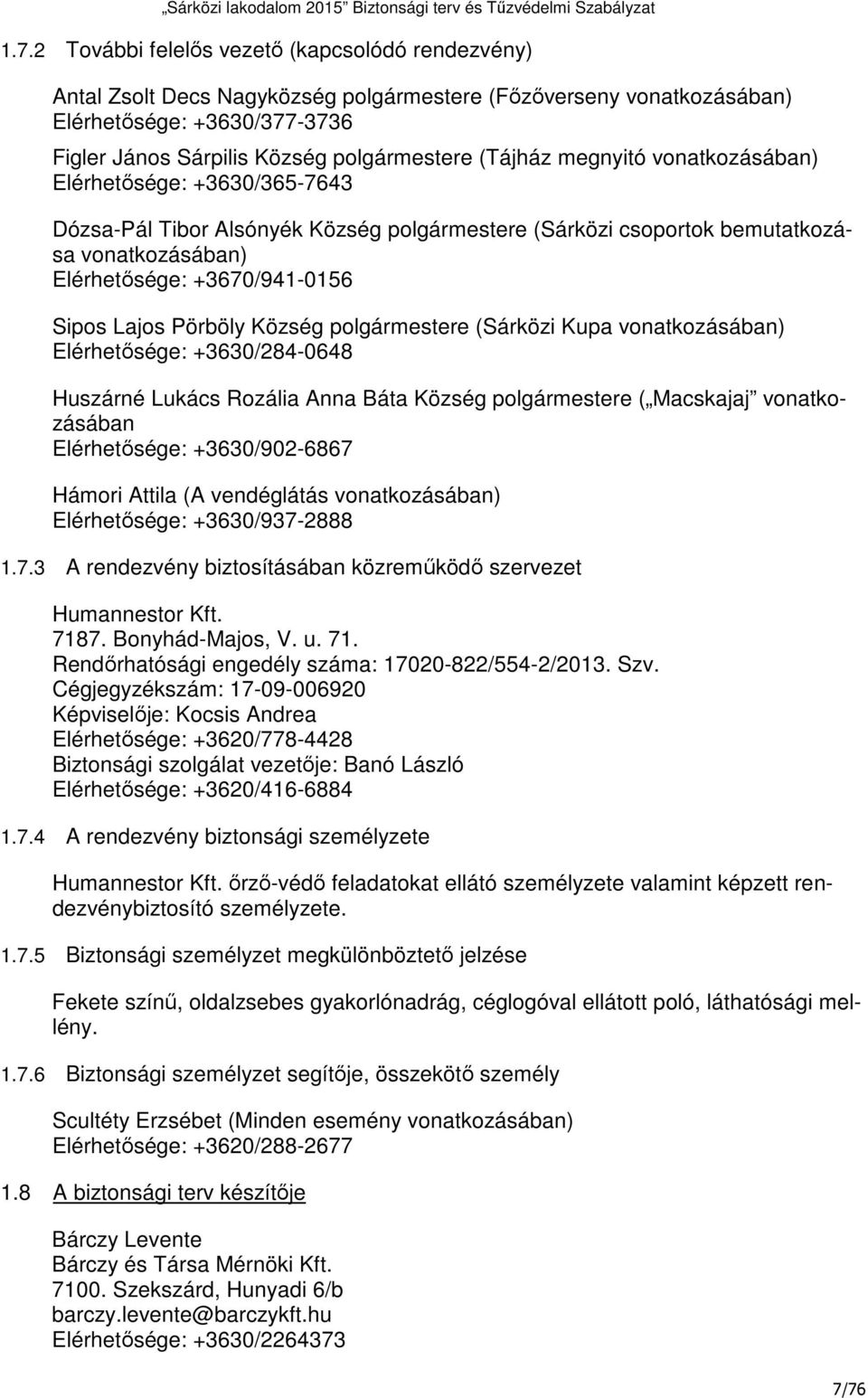 Pörböly Község polgármestere (Sárközi Kupa vonatkozásában) Elérhetősége: +3630/284-0648 Huszárné Lukács Rozália Anna Báta Község polgármestere ( Macskajaj vonatkozásában Elérhetősége: +3630/902-6867