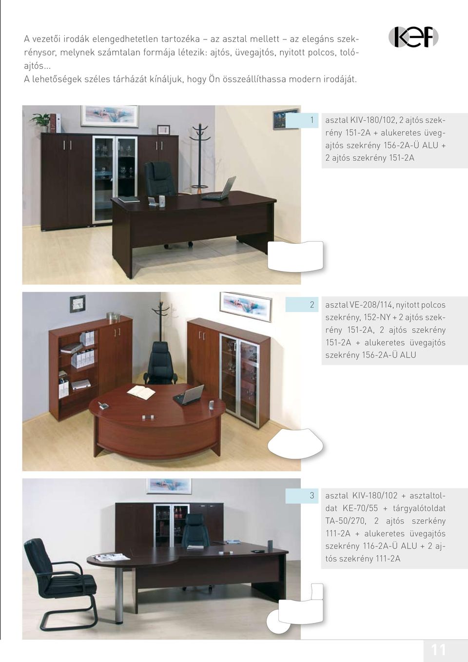 1 asztal KIV-180/102, 2 ajtós szekrény 151-2A + alukeretes üvegajtós szekrény 156-2A-Ü ALU + 2 ajtós szekrény 151-2A 2 asztal VE-208/114, nyitott polcos szekrény, 152-NY