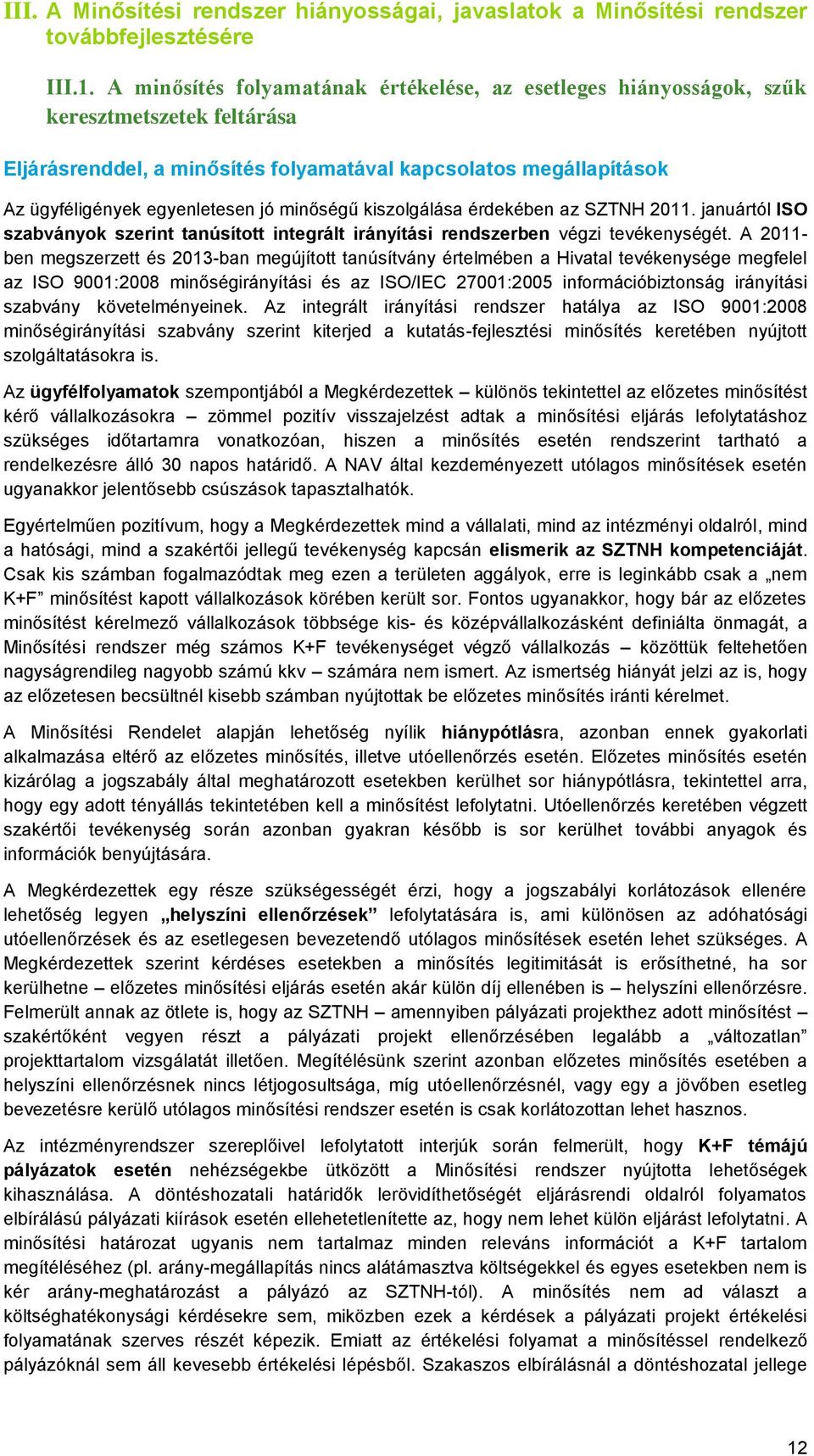 minőségű kiszolgálása érdekében az SZTNH 2011. januártól ISO szabványok szerint tanúsított integrált irányítási rendszerben végzi tevékenységét.