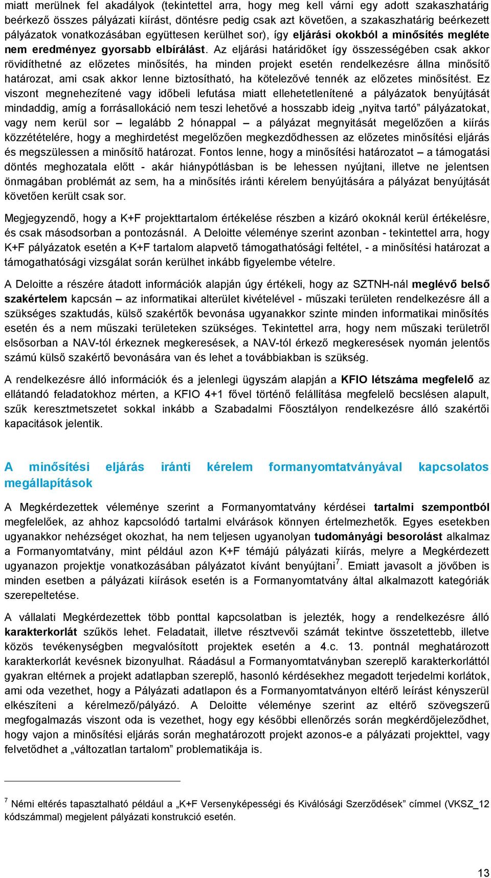 Az eljárási határidőket így összességében csak akkor rövidíthetné az előzetes minősítés, ha minden projekt esetén rendelkezésre állna minősítő határozat, ami csak akkor lenne biztosítható, ha