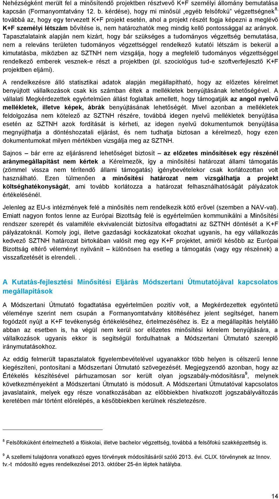 kérdése), hogy mi minősül egyéb felsőfokú végzettségnek 8, továbbá az, hogy egy tervezett K+F projekt esetén, ahol a projekt részét fogja képezni a meglévő K+F személyi létszám bővítése is, nem