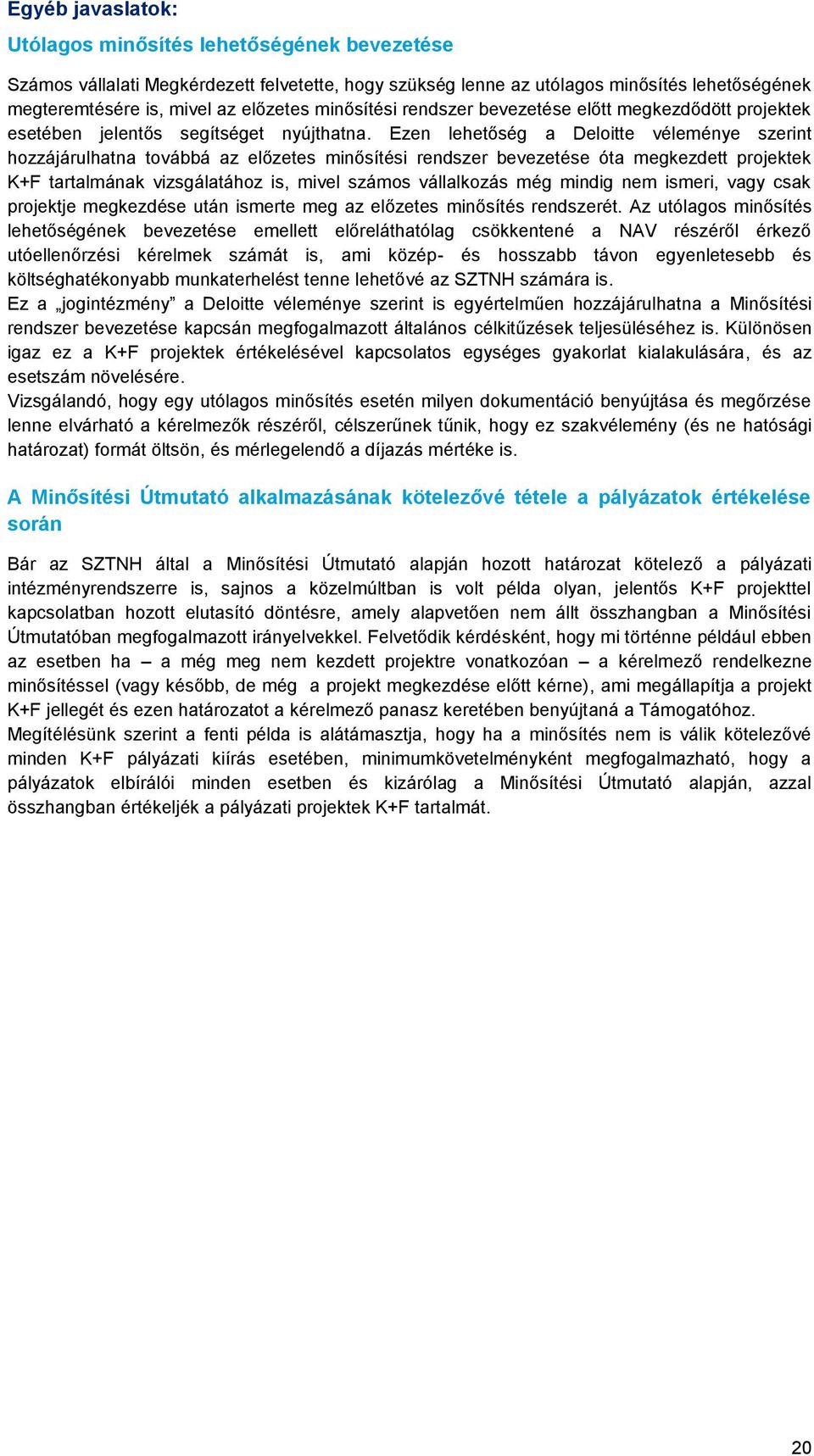 Ezen lehetőség a Deloitte véleménye szerint hozzájárulhatna továbbá az előzetes minősítési rendszer bevezetése óta megkezdett projektek K+F tartalmának vizsgálatához is, mivel számos vállalkozás még